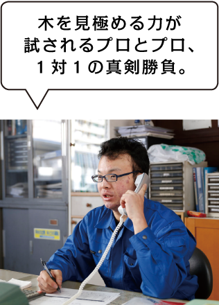 木を見極める力が試されるプロとプロ、１対１の真剣勝負。